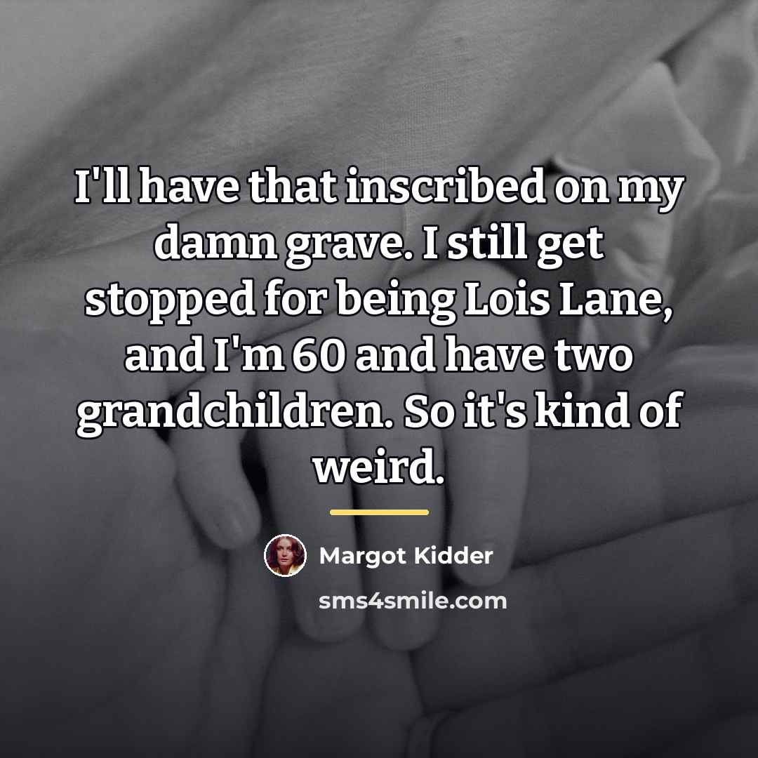 “I'll have that inscribed on my damn grave. I still…” quote by Margot Kidder