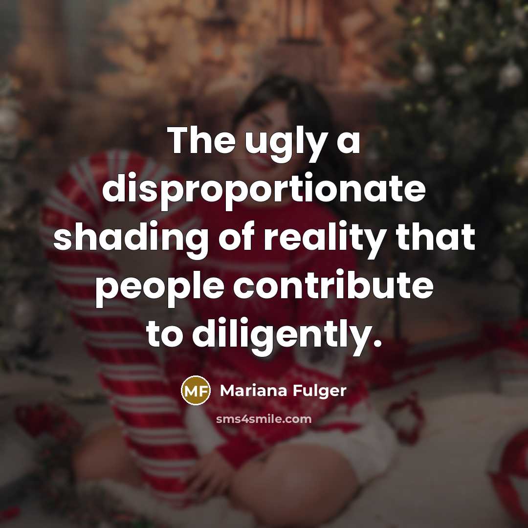 “The ugly a disproportionate shading of reality that people contribute…” quote by Mariana Fulger