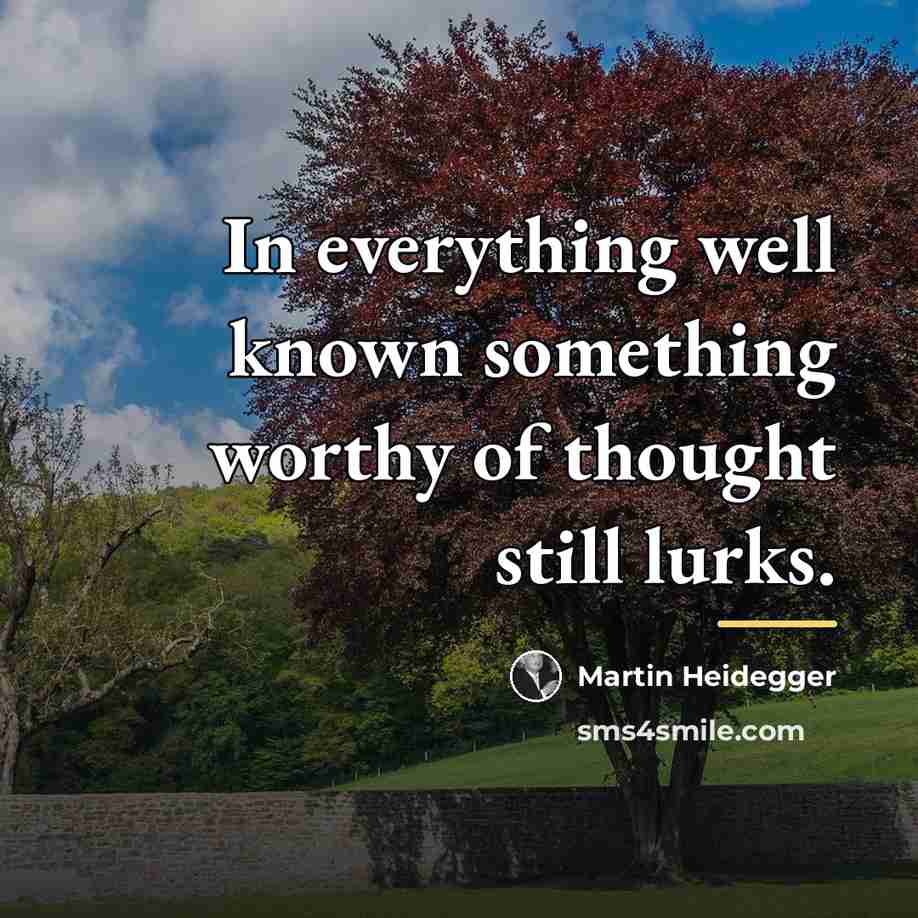 “In everything well known something worthy of thought still lurks.…” quote by Martin Heidegger