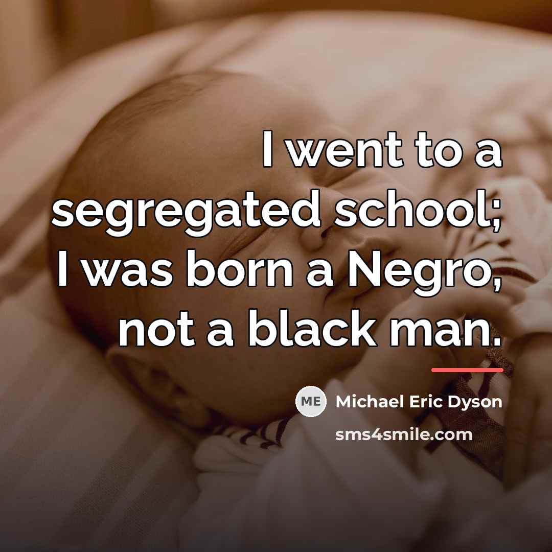 “I went to a segregated school; I was born a…” quote by Michael Eric Dyson