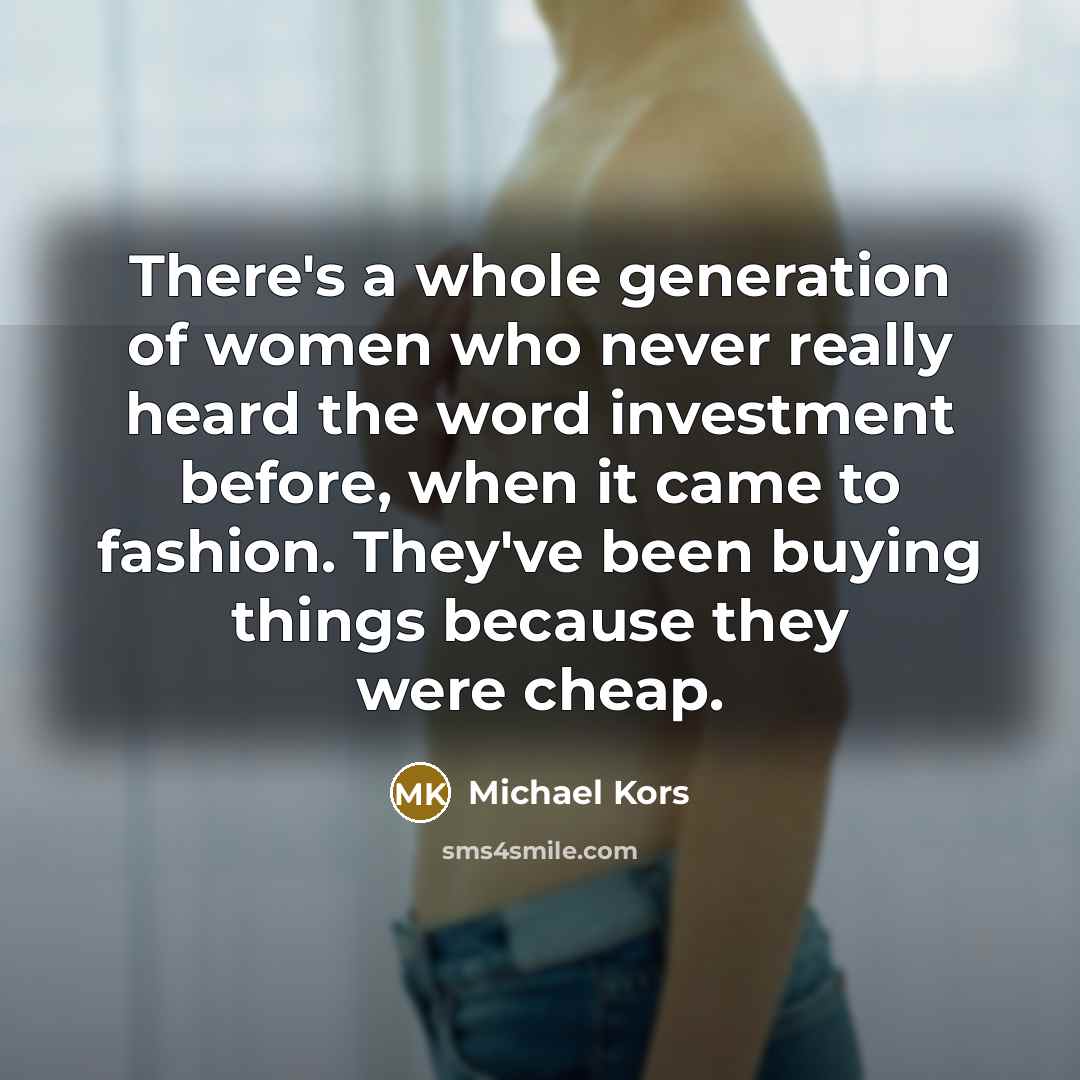 “There's a whole generation of women who never really heard…” quote by Michael Kors