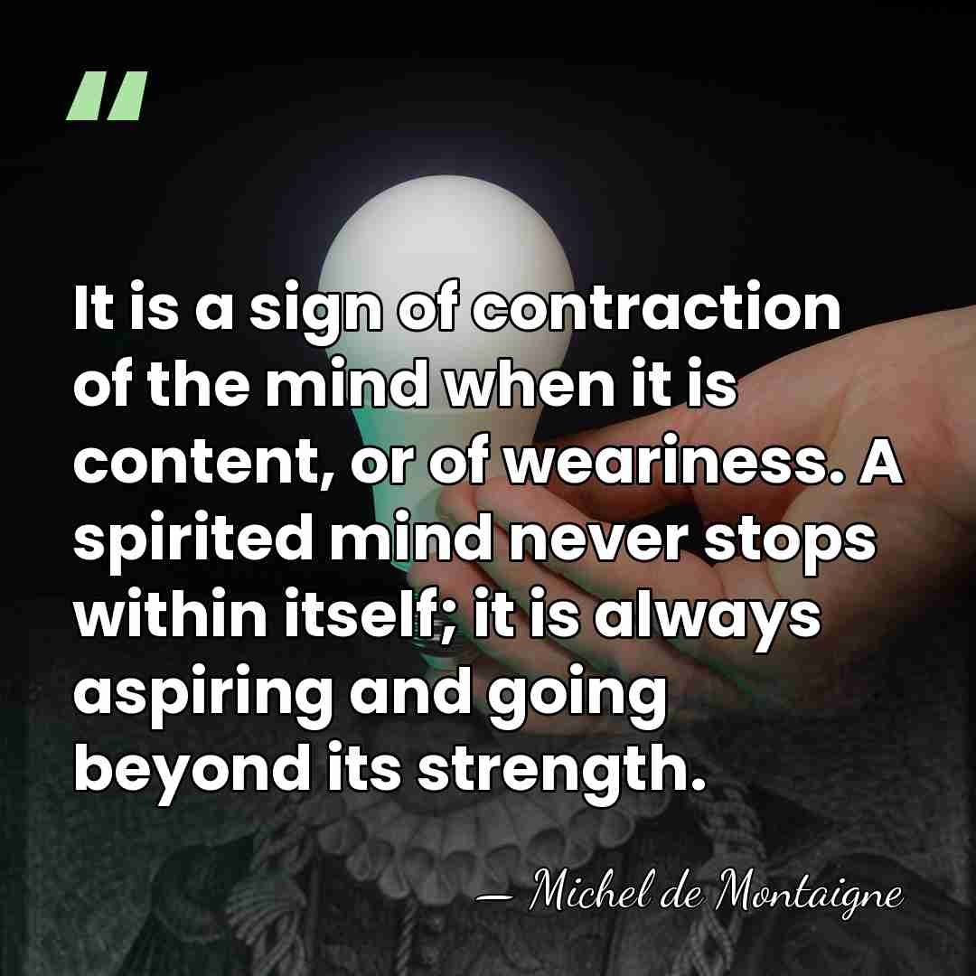 It is a sign of contraction of the mind when it is&hellip; - Michel de Montaigne