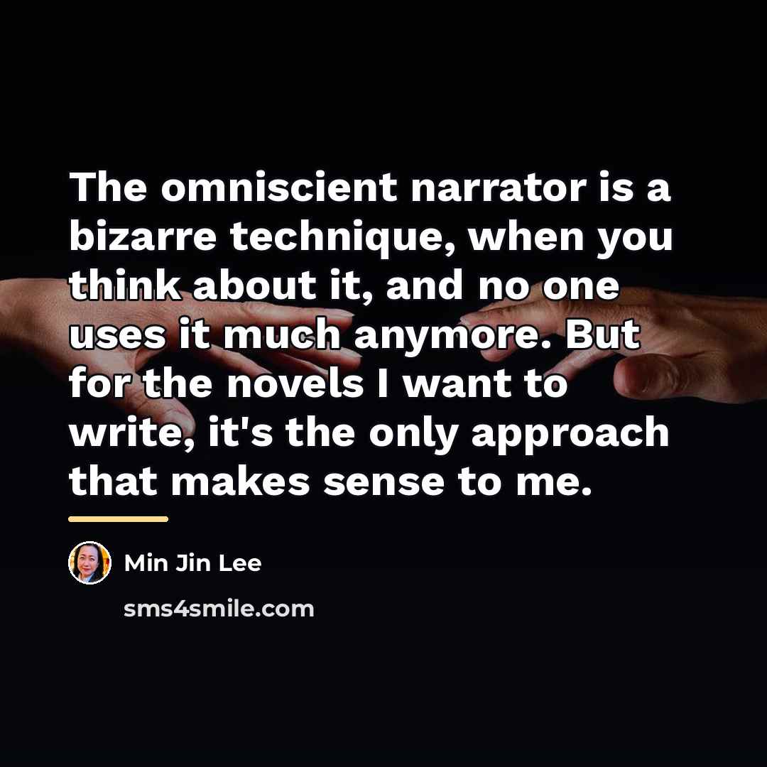 “The omniscient narrator is a bizarre technique, when you think…” quote by Min Jin Lee