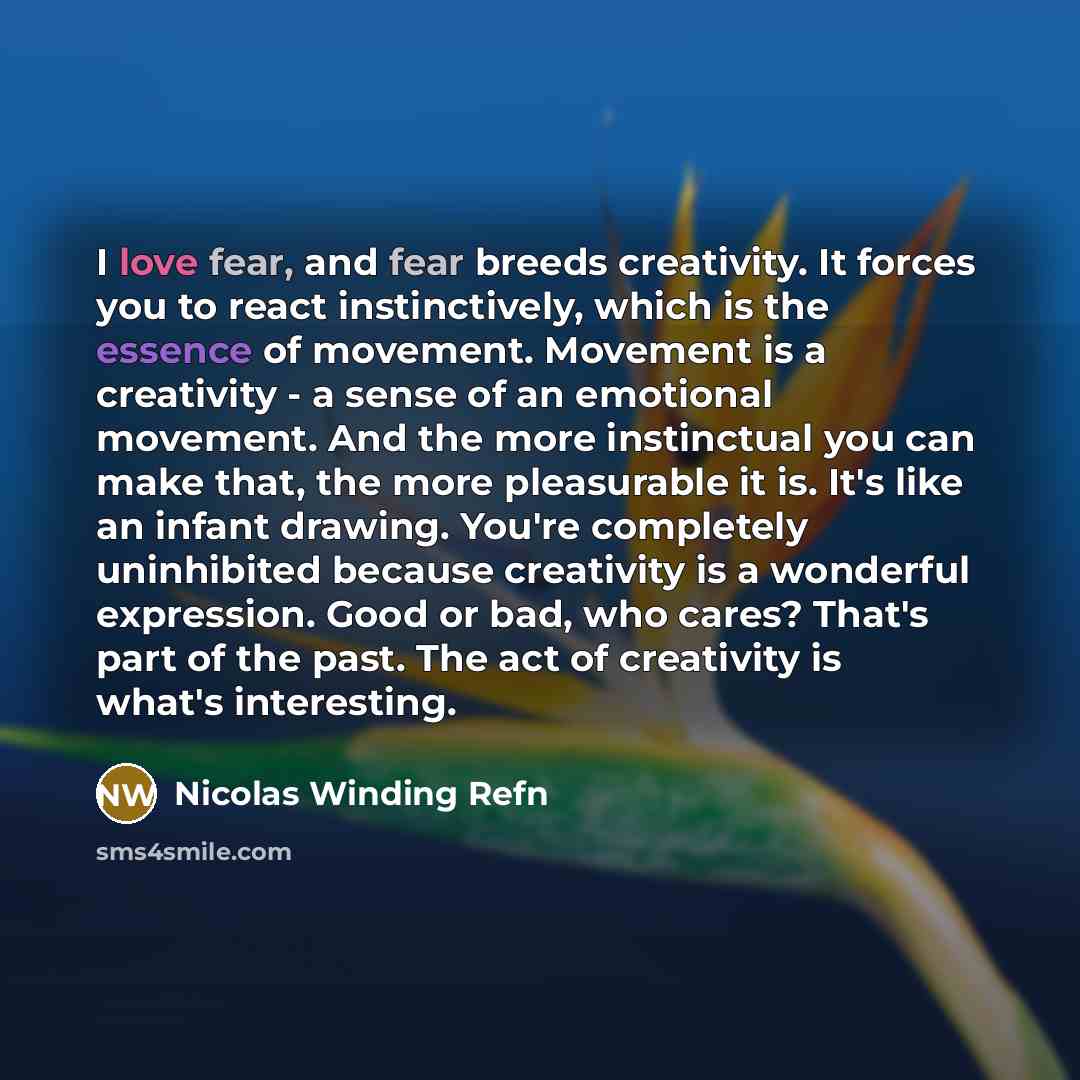 “I love fear, and fear breeds creativity. It forces you…” quote by Nicolas Winding Refn