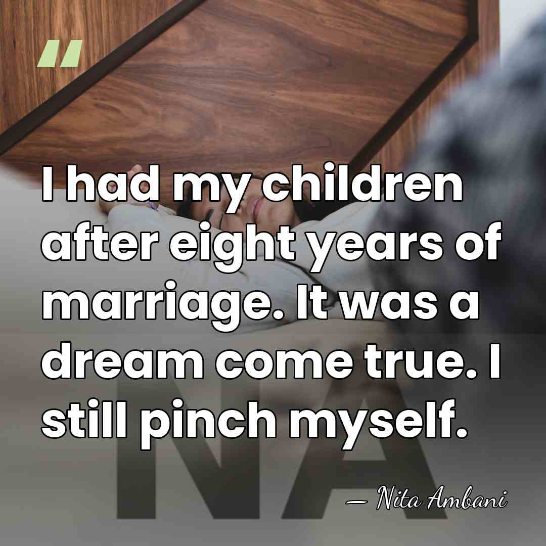 I had my children after eight years of marriage. It was a&hellip; - Nita Ambani