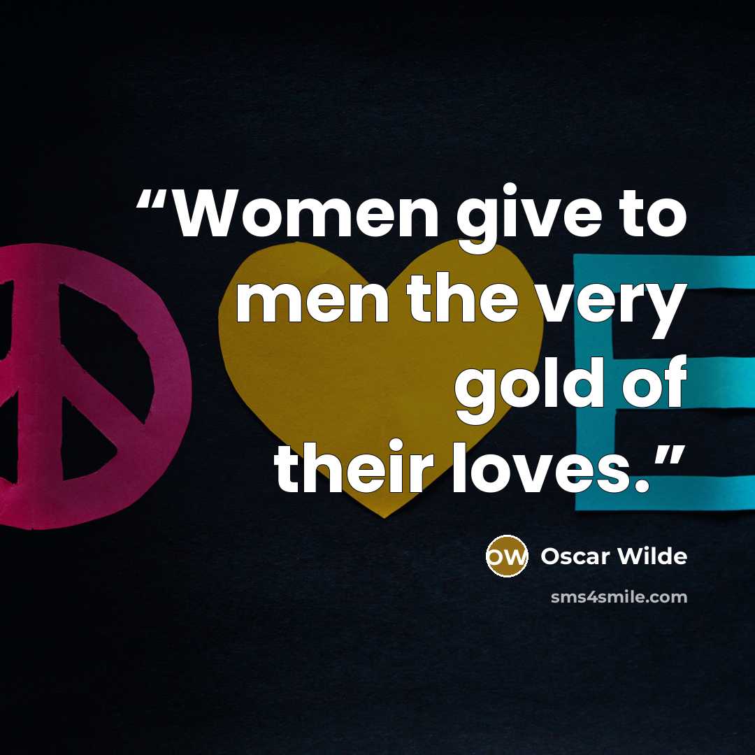 “Women give to men the very gold of their loves.” quote by Oscar Wilde