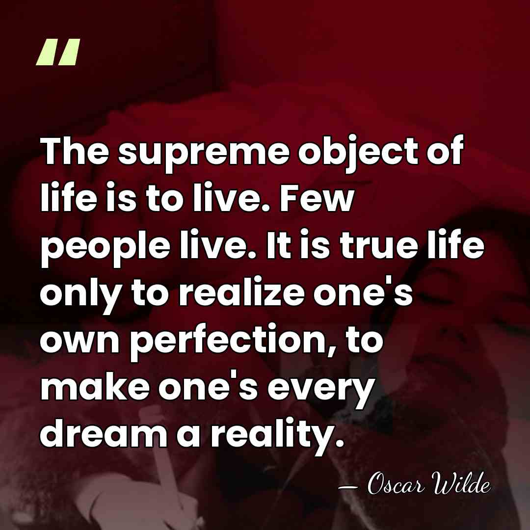 The supreme object of life is to live. Few people live. It&hellip; - Oscar Wilde