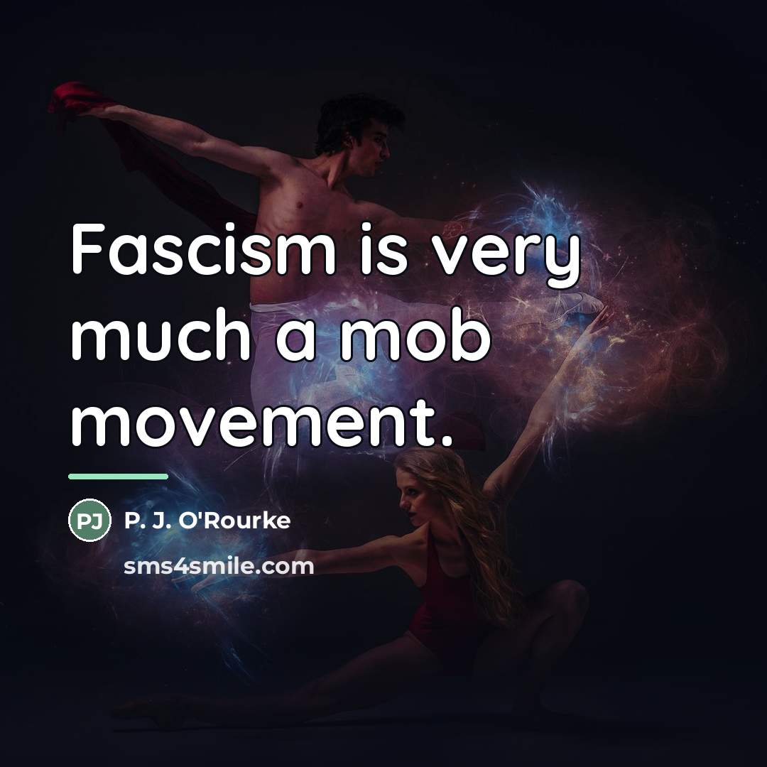 “Fascism is very much a mob movement.…” quote by P. J. O'Rourke