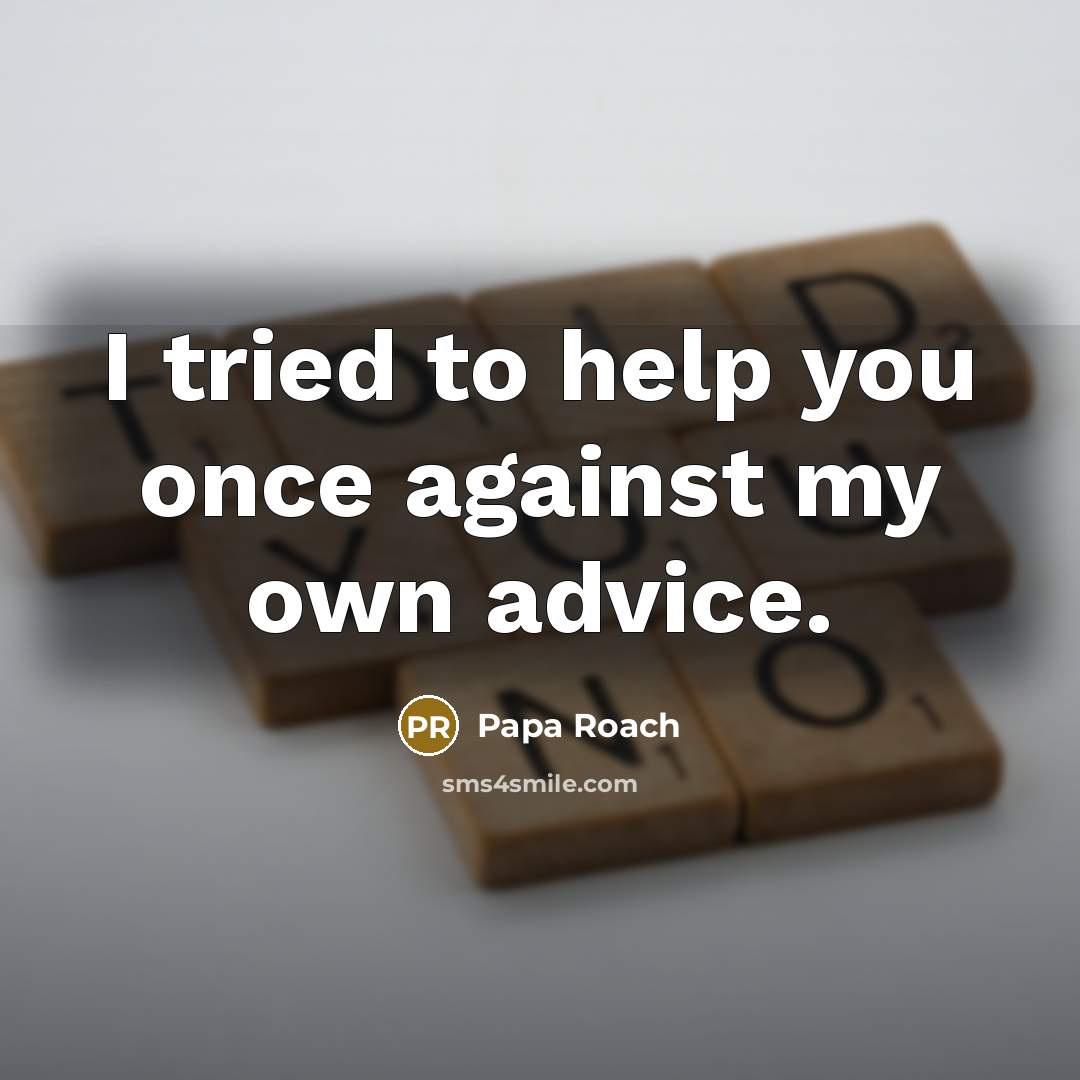 “I tried to help you once against my own advice.…” quote by Papa Roach