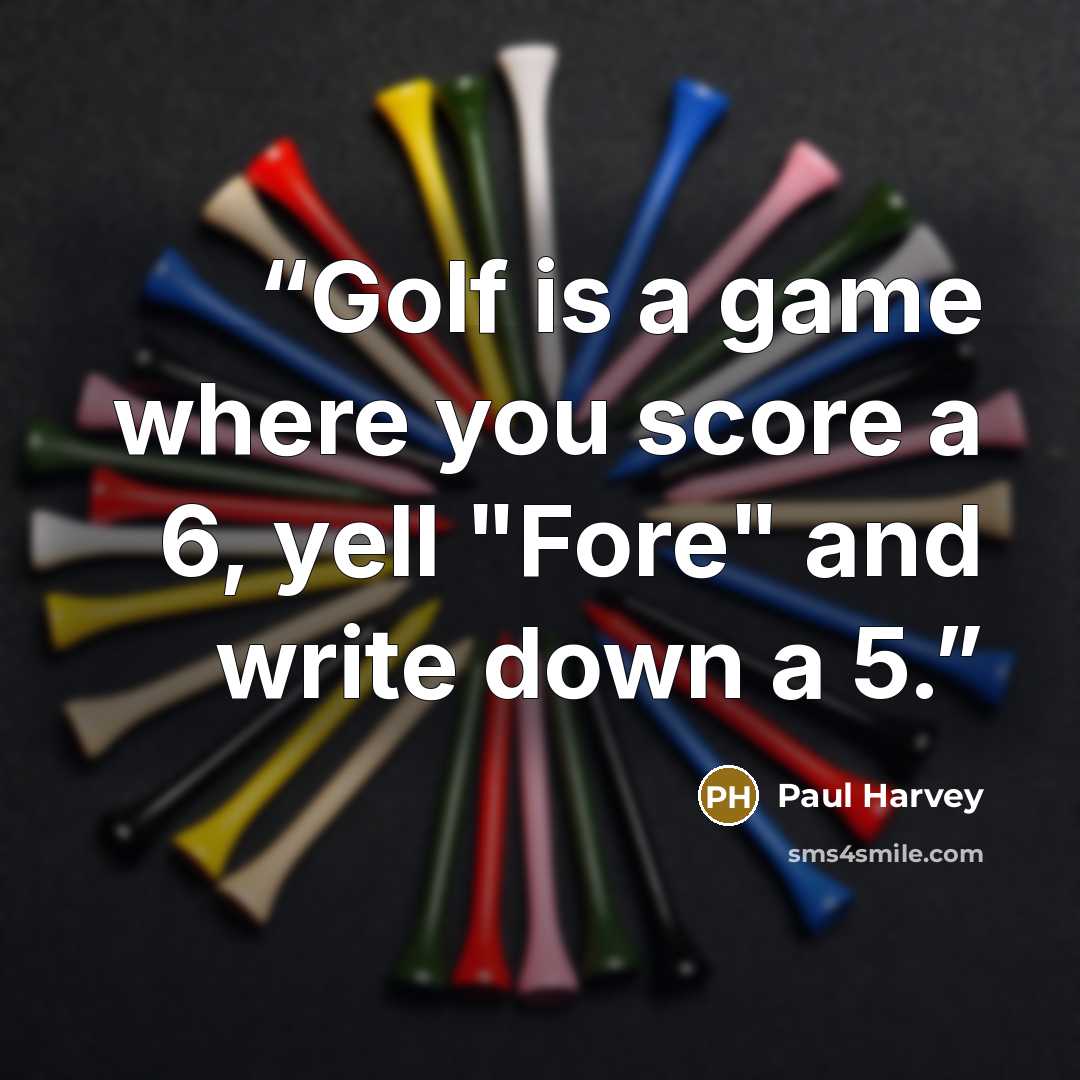 “Golf is a game where you score a 6, yell "Fore" and write down a 5.” quote by Paul Harvey