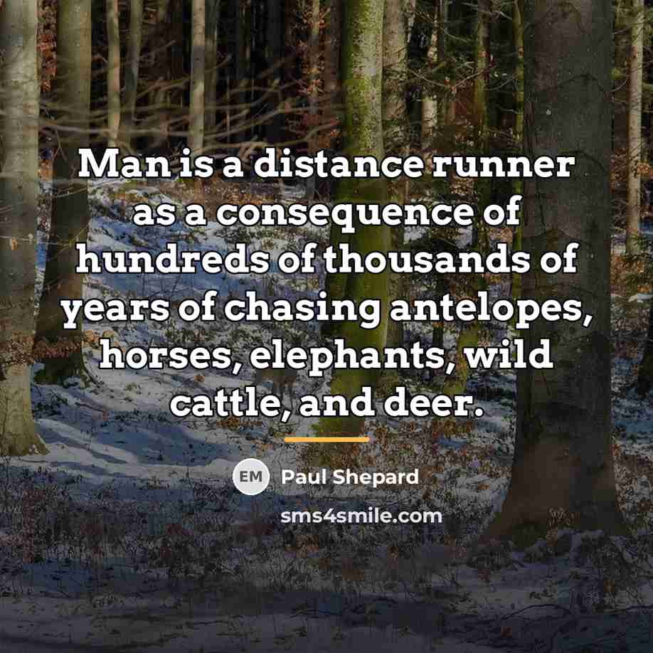 “Man is a distance runner as a consequence of hundreds…” quote by Paul Shepard