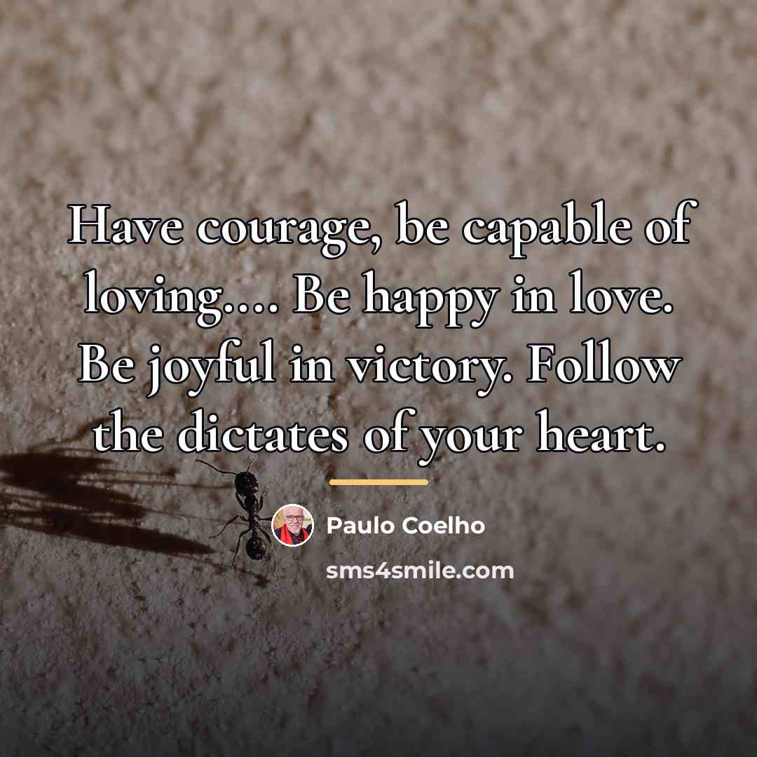 “Have courage, be capable of loving.... Be happy in love.…” quote by Paulo Coelho