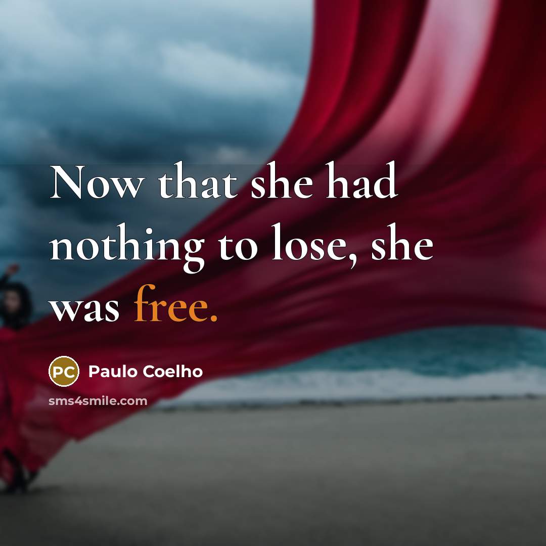 “Now that she had nothing to lose, she was free.” quote by Paulo Coelho