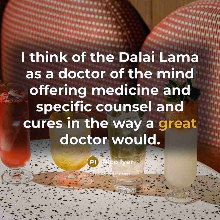 “I think of the Dalai Lama as a doctor of…” quote by Pico Iyer
