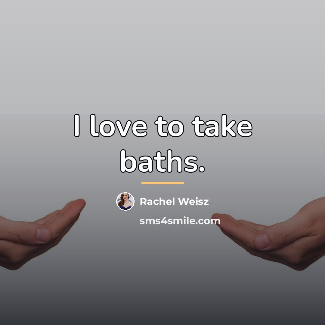 “I love to take baths.…” quote by Rachel Weisz