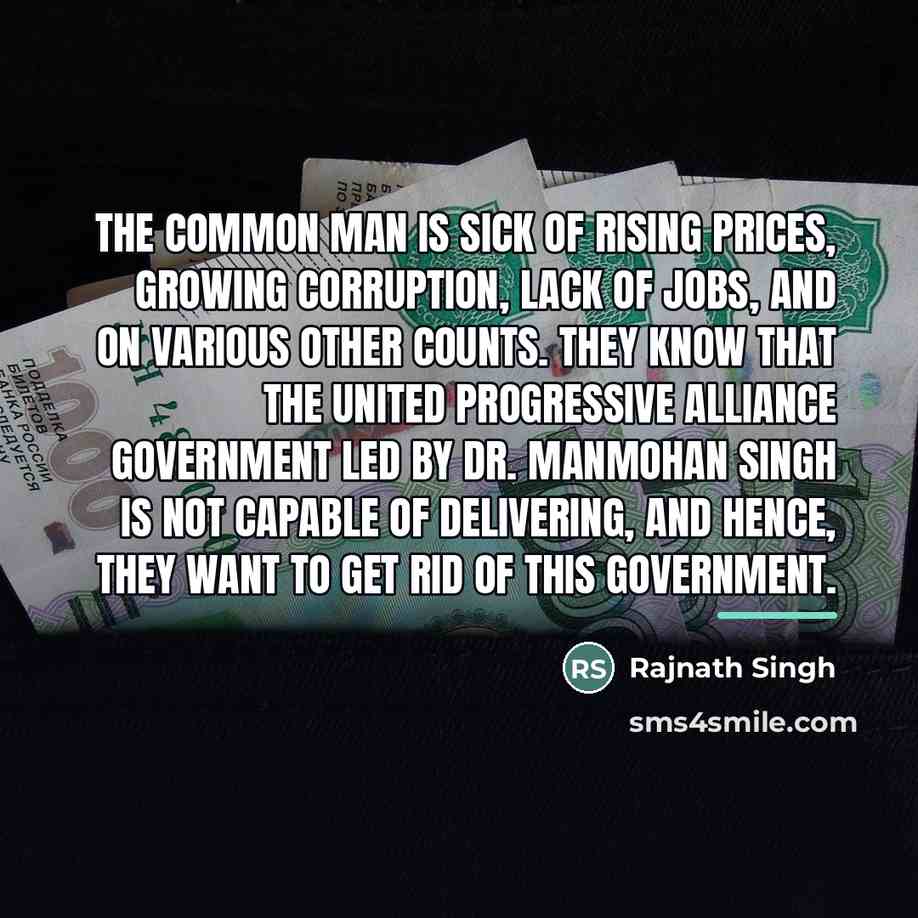 “The common man is sick of rising prices, growing corruption,…” quote by Rajnath Singh