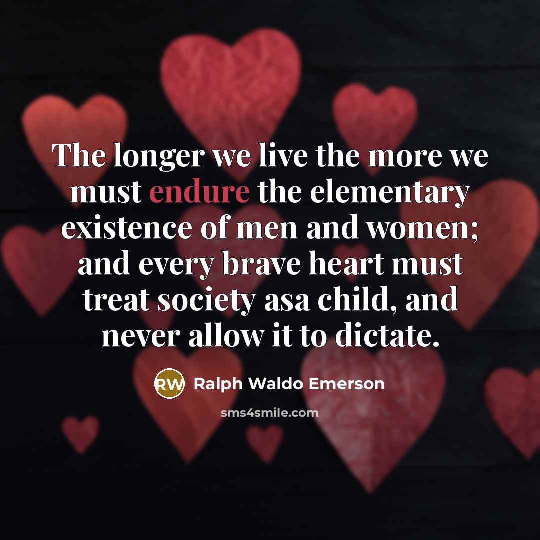 “The longer we live the more we must endure the…” quote by Ralph Waldo Emerson