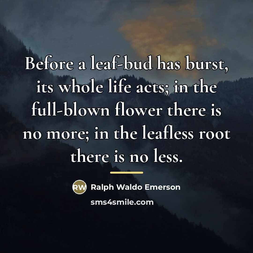 “Before a leaf-bud has burst, its whole life acts; in…” quote by Ralph Waldo Emerson