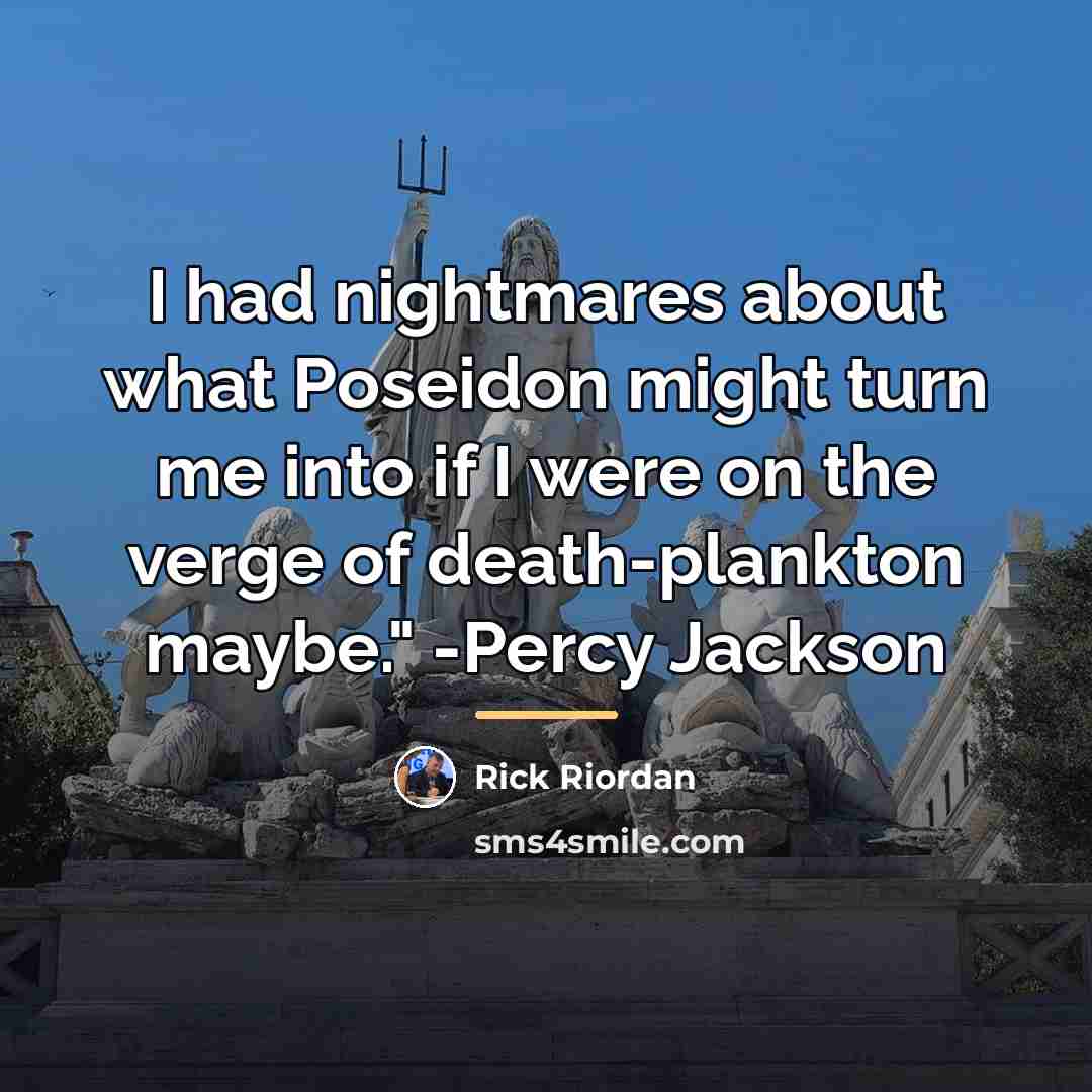 “I had nightmares about what Poseidon might turn me into…” quote by Rick Riordan