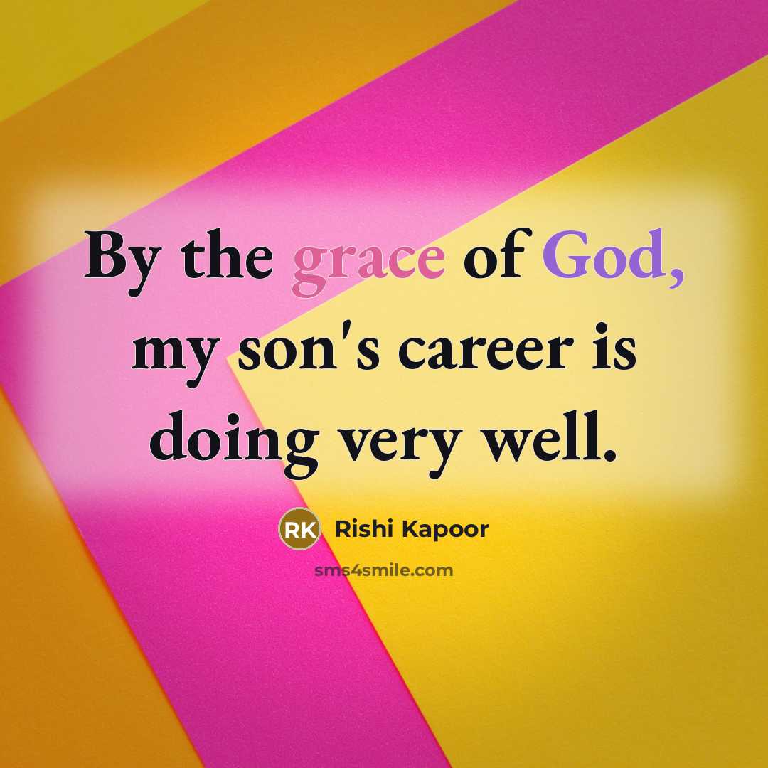 “By the grace of God, my son's career is doing…” quote by Rishi Kapoor