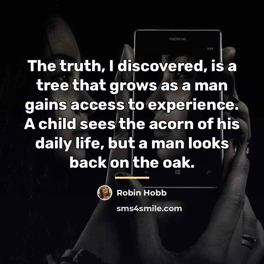 “The truth, I discovered, is a tree that grows as…” quote by Robin Hobb