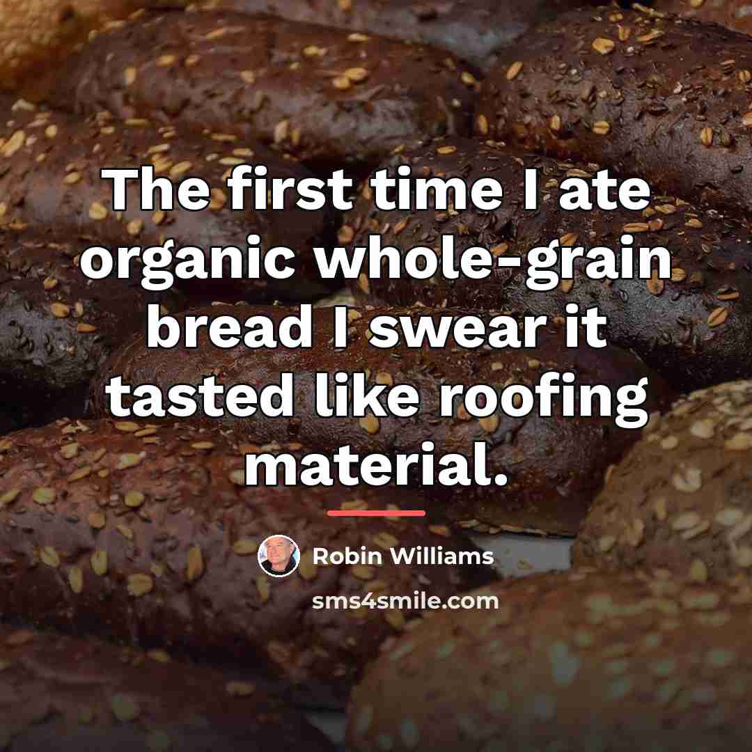 “The first time I ate organic whole-grain bread I swear…” quote by Robin Williams