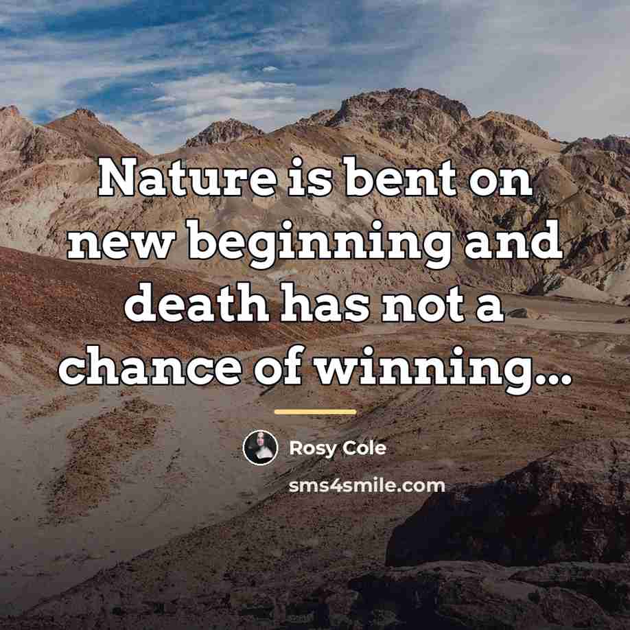 “Nature is bent on new beginning and death has not…” quote by Rosy Cole