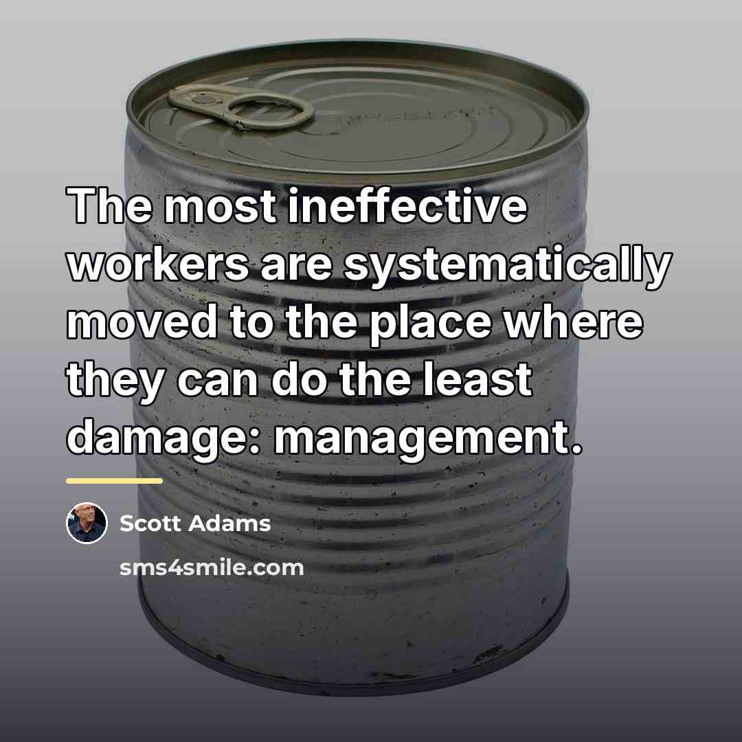 “The most ineffective workers are systematically moved to the place…” quote by Scott Adams