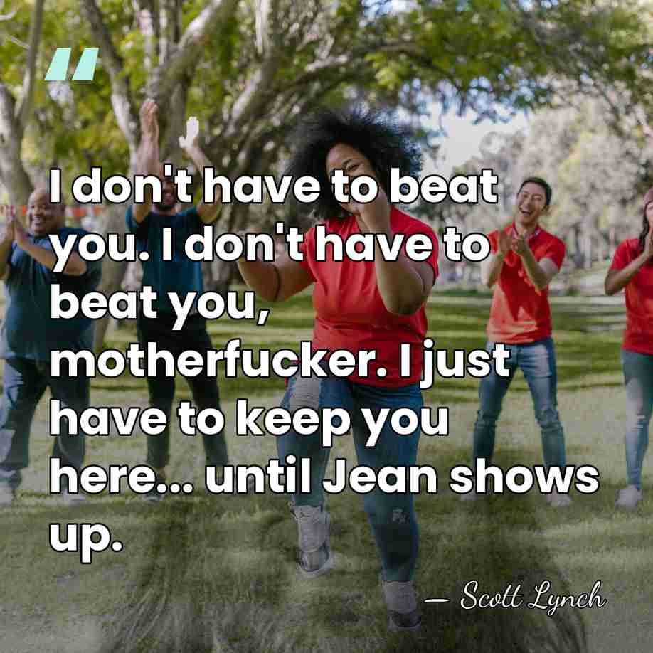 I don't have to beat you. I don't have to beat you,&hellip; - Scott Lynch
