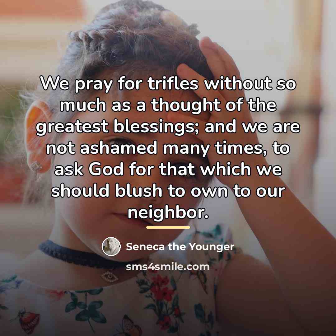 “We pray for trifles without so much as a thought…” quote by Seneca the Younger