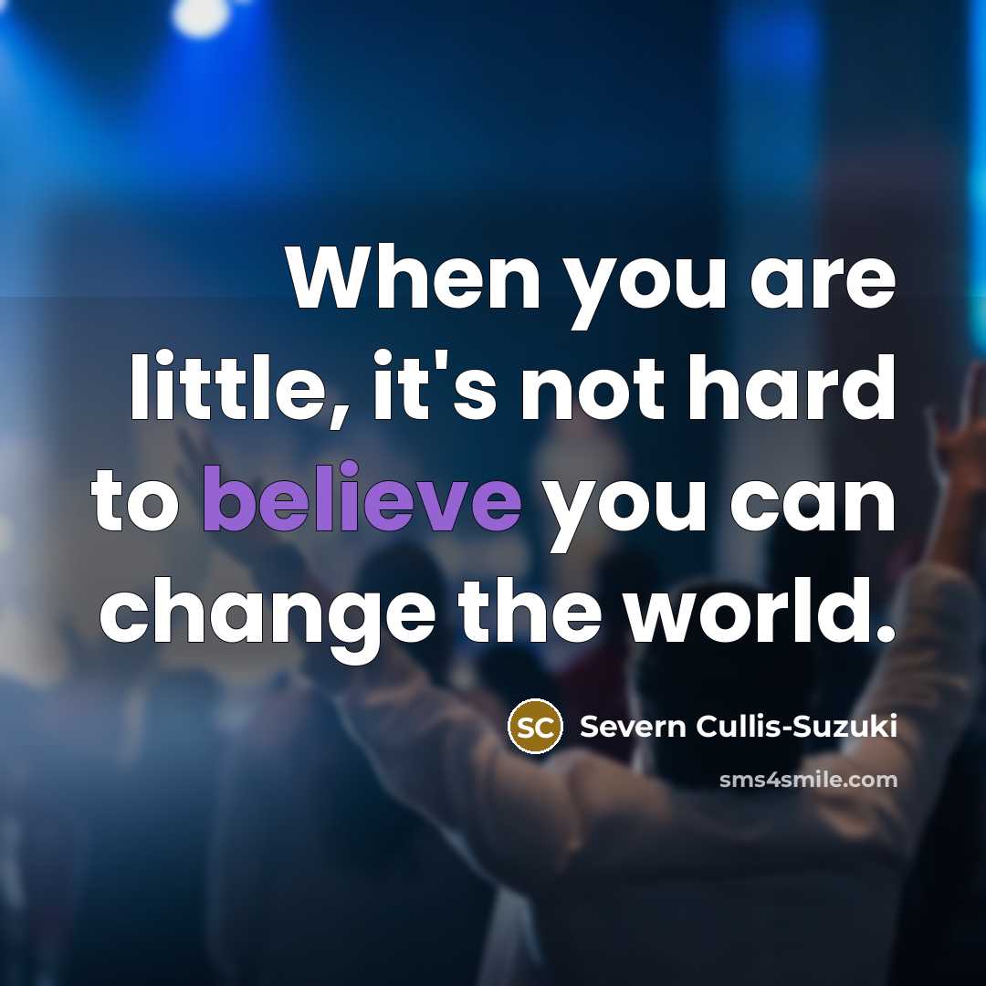 “When you are little, it's not hard to believe you…” quote by Severn Cullis-Suzuki