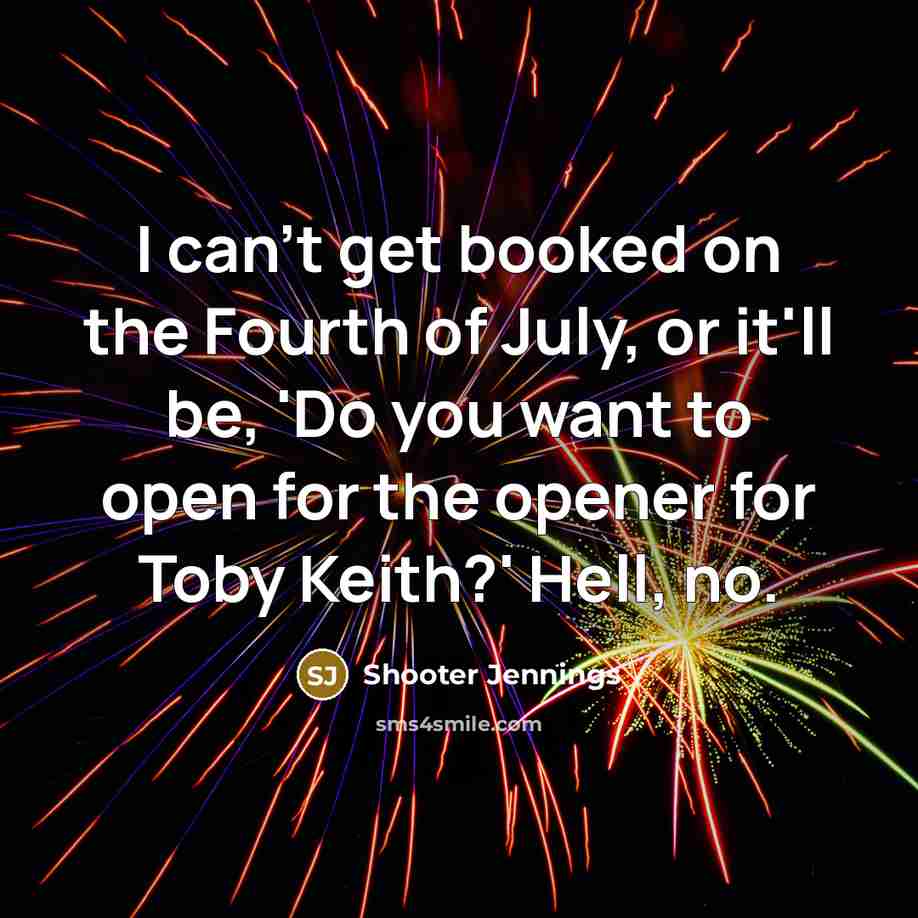 “I can't get booked on the Fourth of July, or…” quote by Shooter Jennings