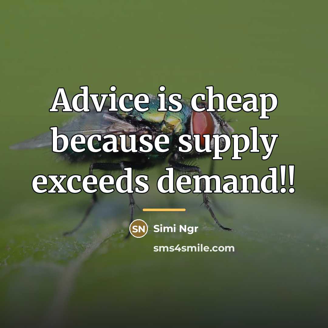 “Advice is cheap because supply exceeds demand!!…” quote by Simi Ngr