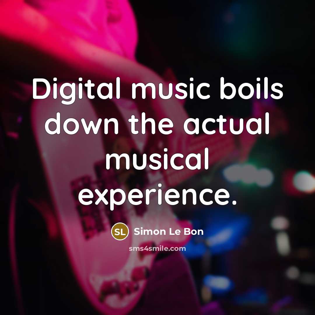 “Digital music boils down the actual musical experience.…” quote by Simon Le Bon