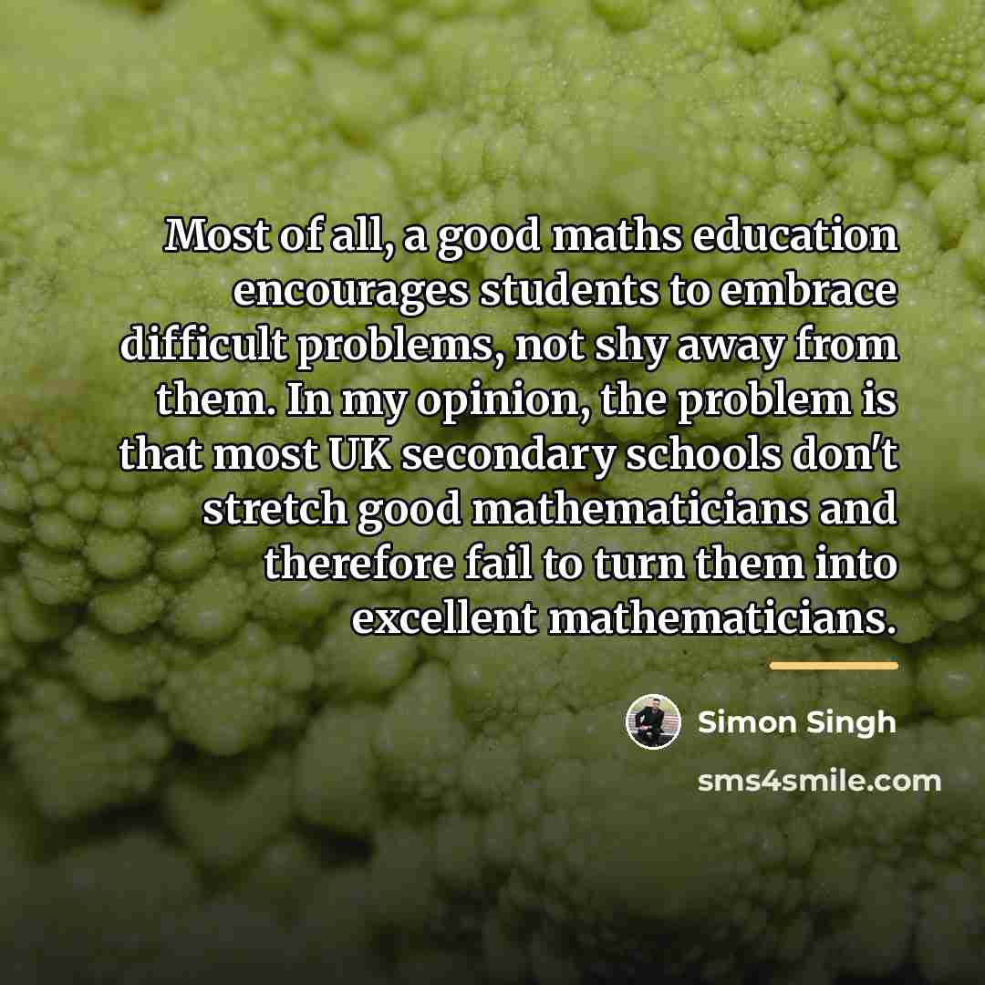 “Most of all, a good maths education encourages students to…” quote by Simon Singh