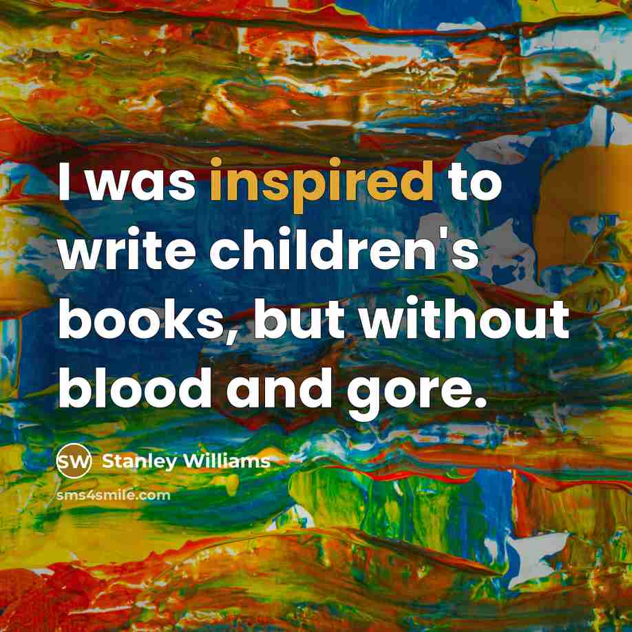 “I was inspired to write children's books, but without blood…” quote by Stanley Williams
