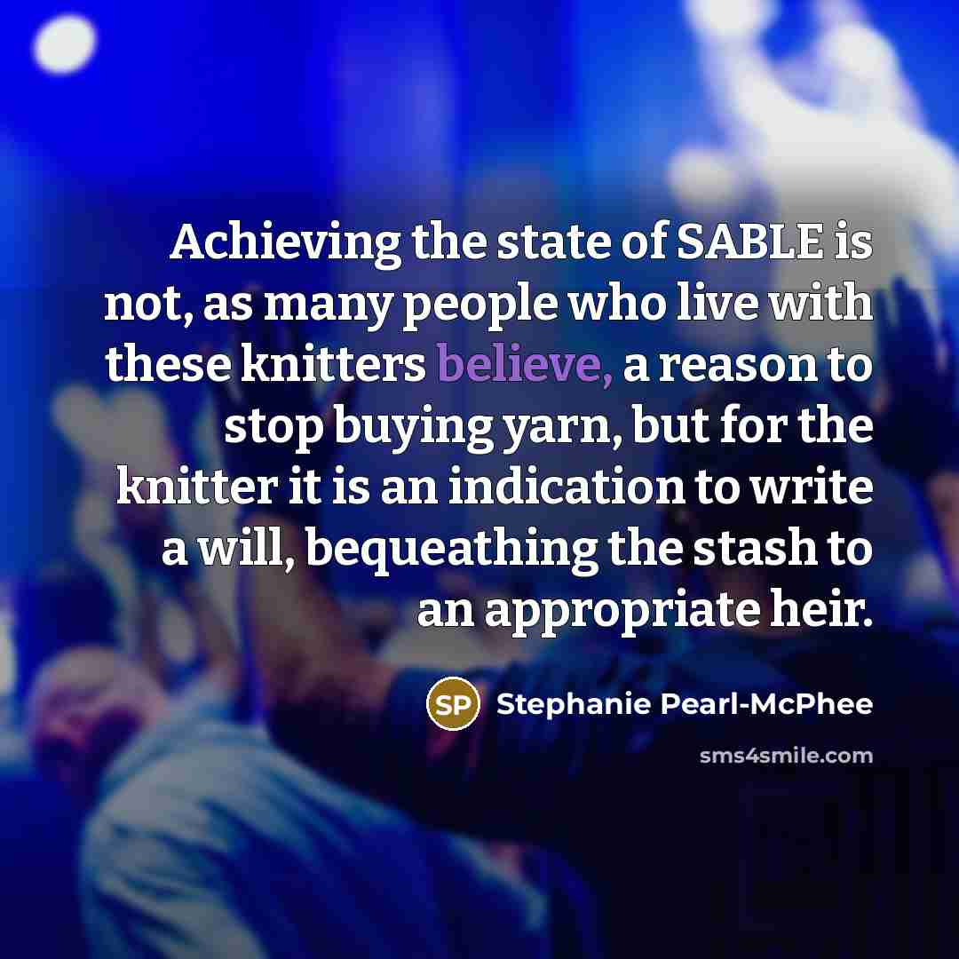 “Achieving the state of SABLE is not, as many people…” quote by Stephanie Pearl-McPhee