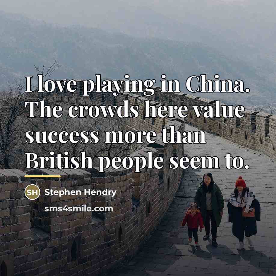 “I love playing in China. The crowds here value success…” quote by Stephen Hendry