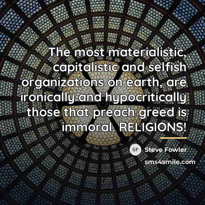 “The most materialistic, capitalistic and selfish organizations on earth, are…” quote by Steve Fowler