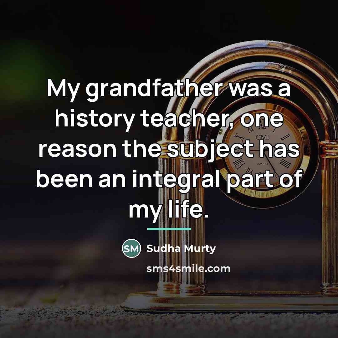 “My grandfather was a history teacher, one reason the subject…” quote by Sudha Murty
