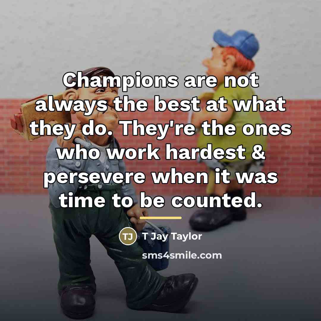 “Champions are not always the best at what they do.…” quote by T Jay Taylor