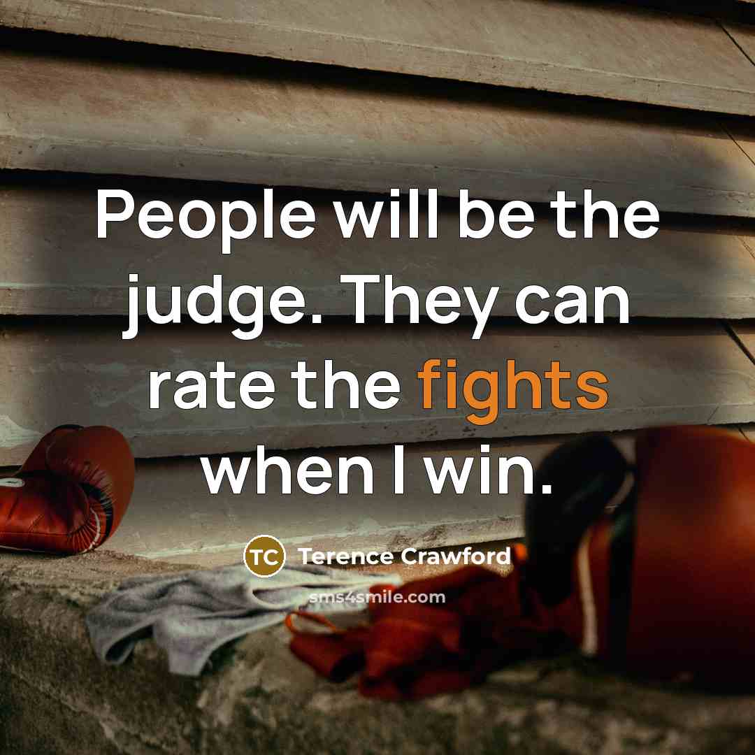 “People will be the judge. They can rate the fights…” quote by Terence Crawford