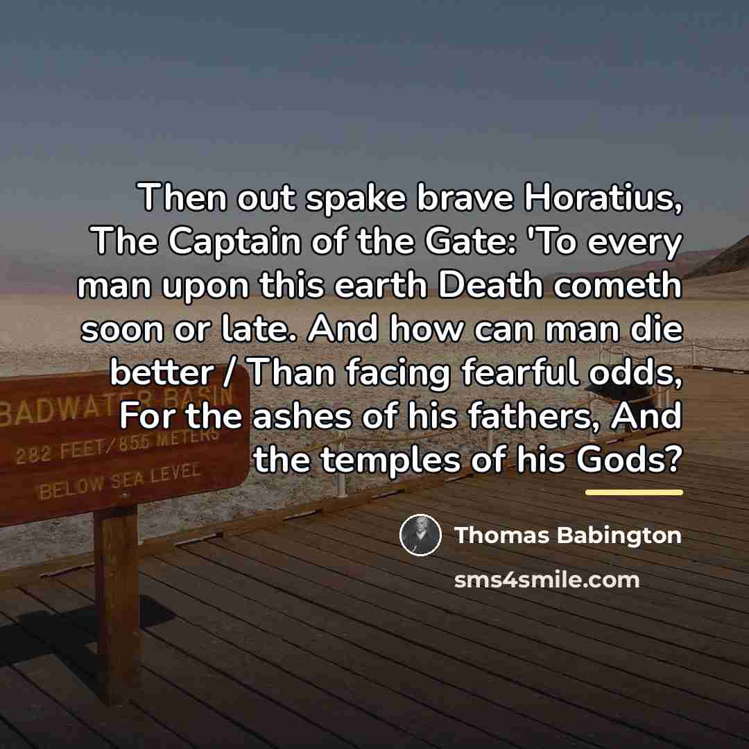 “Then out spake brave Horatius, The Captain of the Gate:…” quote by Anonymous