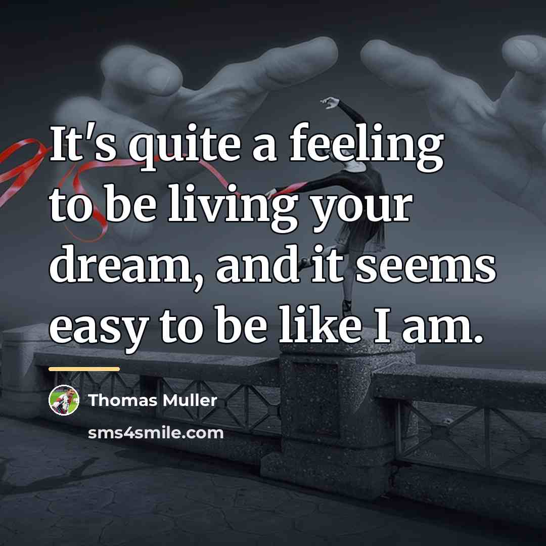 “It's quite a feeling to be living your dream, and…” quote by Thomas Muller
