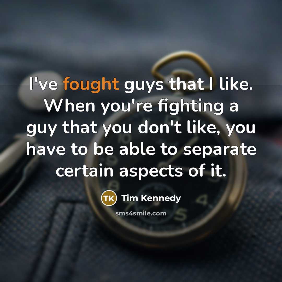 “I've fought guys that I like. When you're fighting a…” quote by Tim Kennedy
