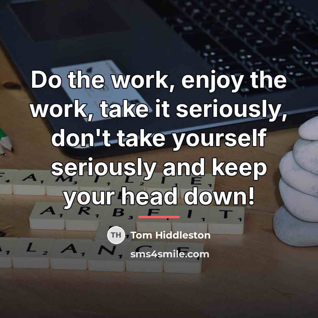“Do the work, enjoy the work, take it seriously, don't…” quote by Tom Hiddleston