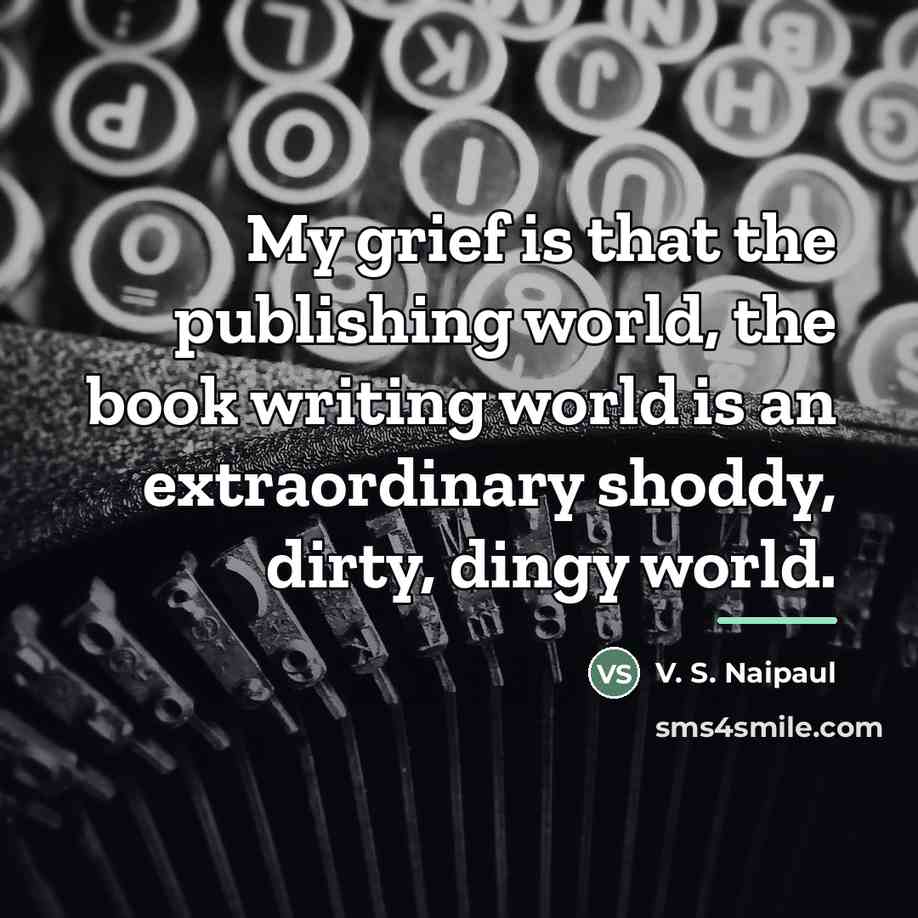 “My grief is that the publishing world, the book writing…” quote by V. S. Naipaul