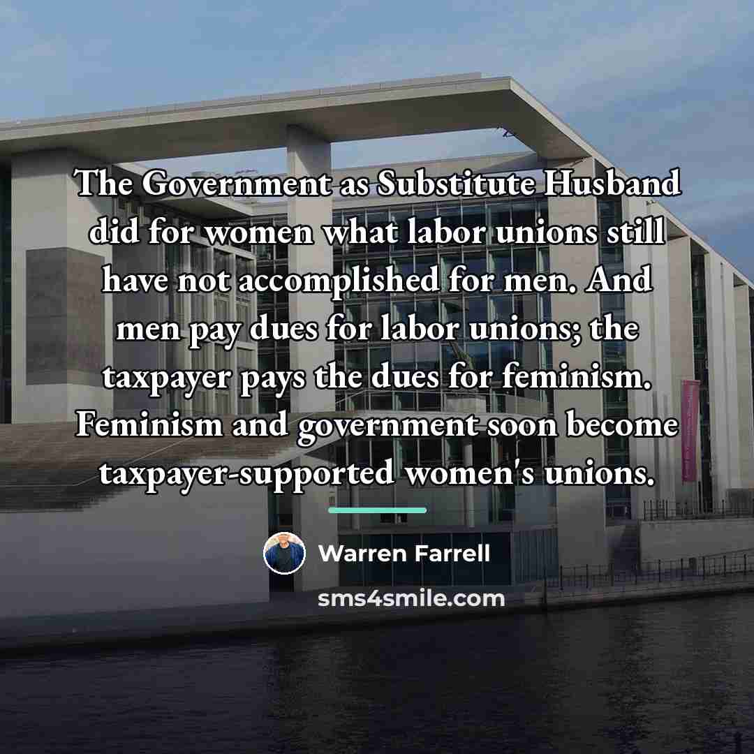 “The Government as Substitute Husband did for women what labor…” quote by Warren Farrell