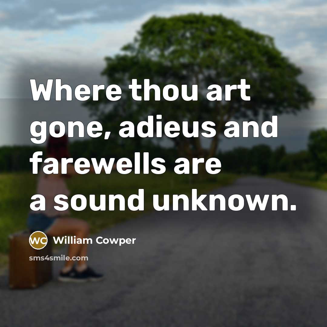 “Where thou art gone, adieus and farewells are a sound…” quote by William Cowper