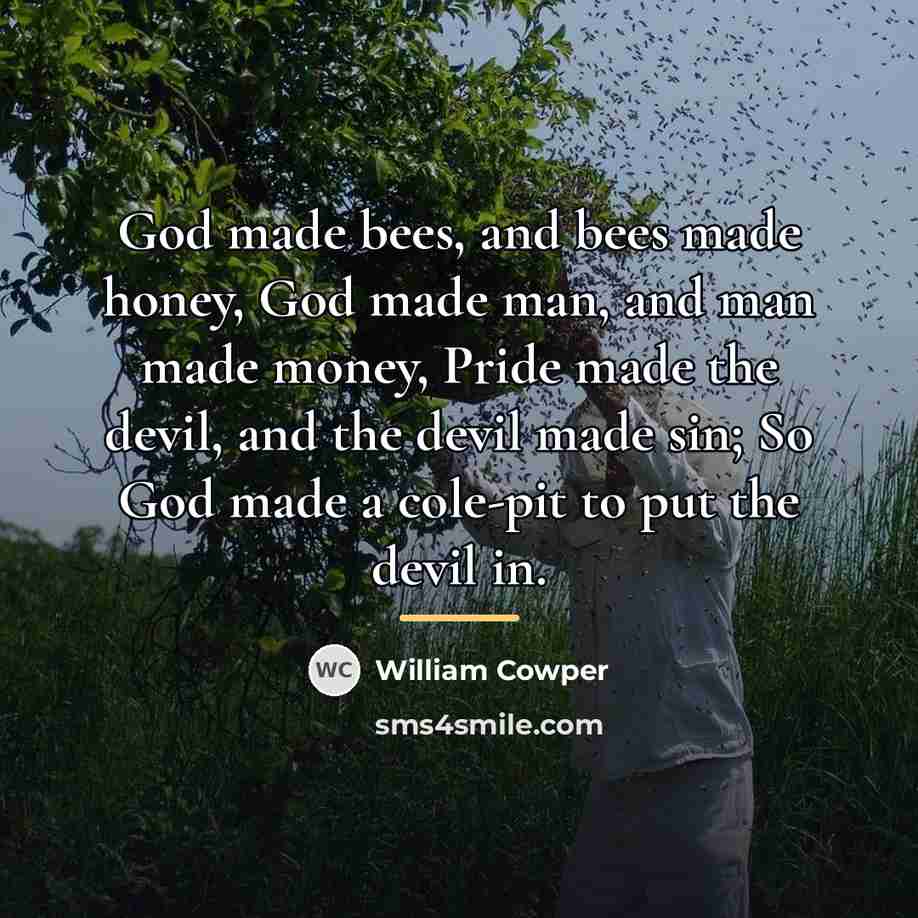 “God made bees, and bees made honey, God made man,…” quote by William Cowper